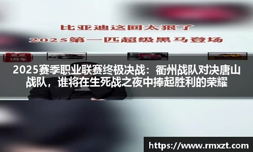 2025赛季职业联赛终极决战：衢州战队对决唐山战队，谁将在生死战之夜中捧起胜利的荣耀