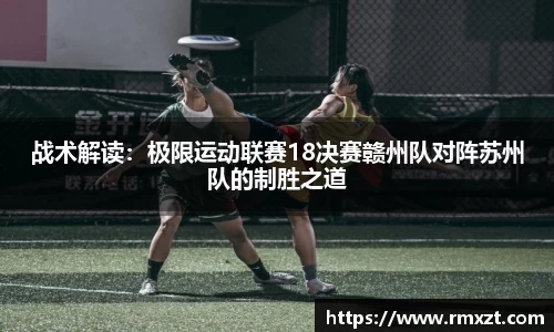 战术解读：极限运动联赛18决赛赣州队对阵苏州队的制胜之道