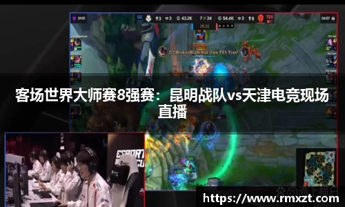 客场世界大师赛8强赛：昆明战队vs天津电竞现场直播